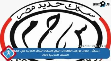 رسميًا.. جدول مواعيد القطارات اليوم وأسعار التذاكر الجديدة على خطوط السكك الحديدية 2025